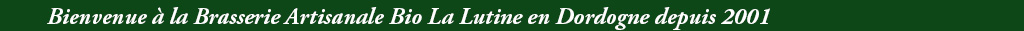 Bienvenue à la Brasserie Artisanale Bio La Lutine en Dordogne depuis 2001